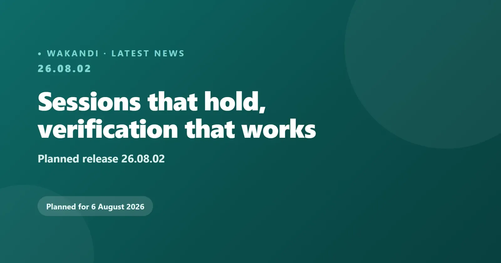 Coming: sessions that hold and verification that works, 6 August 2026